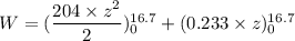 W=({\dfrac{204\times z^2}{2}})_{0}^{16.7}+({0.233\times z})_{0}^{16.7}