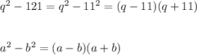q^2-121 =q^2-11^2=(q-11)(q+11)\\ \\ \\a^2-b^2 =(a-b)(a+b)