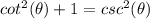 cot^{2} (\theta)+1=csc^{2} (\theta)