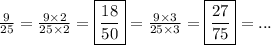 \frac{9}{25} =\frac{9\times 2}{25\times 2} =\boxed { \frac{18}{50} }= \frac{9\times 3}{25\times 3} =\boxed{ \frac{27}{75} }=...