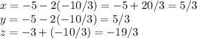 x=-5-2(-10/3)=-5+20/3=5/3\\y=-5-2(-10/3)=5/3\\z=-3+(-10/3)=-19/3\\