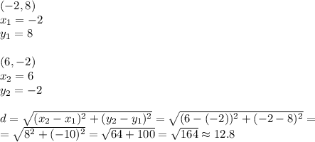 (-2,8) \\ x_1=-2 \\ y_1=8 \\ \\&#10;(6,-2) \\&#10;x_2=6 \\ y_2=-2 \\ \\&#10;d=\sqrt{(x_2-x_1)^2+(y_2-y_1)^2}=\sqrt{(6-(-2))^2+(-2-8)^2}= \\&#10;=\sqrt{8^2+(-10)^2}=\sqrt{64+100}=\sqrt{164} \approx 12.8