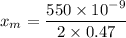 x_{m}=\dfrac{550\times10^{-9}}{2\times0.47}