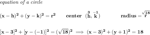 \bf \textit{equation of a circle}\\\\ (x- h)^2+(y- k)^2= r^2 \qquad center~~(\stackrel{3}{ h},\stackrel{-1}{ k})\qquad \qquad radius=\stackrel{\sqrt{18}}{ r}\\[2em] [x-3]^2+[y-(-1)]^2=(\sqrt{18})^2\implies (x-3)^2+(y+1)^2=18