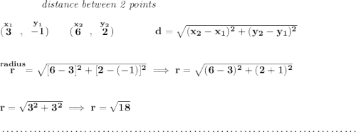 \bf ~~~~~~~~~~~~\textit{distance between 2 points} \\\\ (\stackrel{x_1}{3}~,~\stackrel{y_1}{-1})\qquad (\stackrel{x_2}{6}~,~\stackrel{y_2}{2})\qquad \qquad d = \sqrt{( x_2- x_1)^2 + ( y_2- y_1)^2} \\\\\\ \stackrel{radius}{r}=\sqrt{[6-3]^2+[2-(-1)]^2}\implies r=\sqrt{(6-3)^2+(2+1)^2} \\\\\\ r=\sqrt{3^2+3^2}\implies r=\sqrt{18} \\\\[-0.35em] ~\dotfill