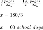 \frac{3}{1}\frac{pages}{day}=\frac{180}{x}\frac{pages}{day}\\ \\x=180/3\\ \\x=60\ school\ days