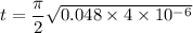 t=\dfrac{\pi}{2}\sqrt{0.048\times4\times10^{-6}}