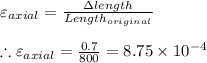\varepsilon _{axial}=\frac{\Delta length}{Length_{original}}\\\\\therefore \varepsilon _{axial}=\frac{0.7}{800}=8.75\times 10^{-4}