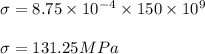 \sigma =8.75\times 10^{-4}\times 150\times 10^{9}\\\\\sigma =131.25MPa