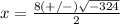 x=\frac{8(+/-)\sqrt{-324}} {2}