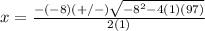 x=\frac{-(-8)(+/-)\sqrt{-8^{2}-4(1)(97)}} {2(1)}