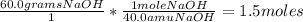 \frac{60.0 grams NaOH}{1} *  \frac{1 mole NaOH}{40.0 amu NaOH} =1.5 moles