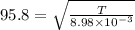 95.8 = \sqrt{\frac{T}{8.98 \times 10^{-3}}}