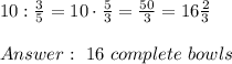 10:\frac{3}{5}=10 \cdot \frac{5}{3}=\frac{50}{3}=16\frac{2}{3}\\ \\Answer : \ 16 \ complete \ bowls