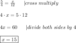 \frac{5}{4}=\frac{x}{12}\ \ \ \ \ |cross\ multiply\\\\4\cdot x=5\cdot12\\\\4x=60\ \ \ \ \ |divide\ both\ sides\ by\ 4\\\\\boxed{x=15}