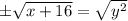 \±\sqrt{x + 16} = \sqrt{y^{2}}
