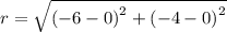 r =  \sqrt{( { - 6 - 0)}^{2}  + ( { - 4 - 0)}^{2} }