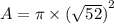 A=\pi \times  {( \sqrt{52} )}^{2}