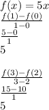 f(x)=5x\\\frac{f(1)-f(0)}{1-0}\\\frac{5-0}{1}\\5\\\\\frac{f(3)-f(2)}{3-2}\\\frac{15-10}{1}\\5