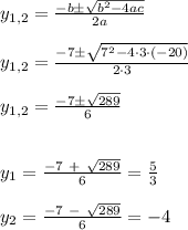 y_{1,2} = \frac{-b \pm \sqrt{b^2-4ac}}{2a}\\\\y_{1,2} = \frac{ -7 \pm \sqrt{ 7 ^2 -  4 \cdot 3 \cdot (-20)} }{ 2 \cdot 3 }\\\\y_{1,2} = \frac{ -7 \pm \sqrt{ 289 } }{ 6 }\\\\\\y_1 = \frac{ -7~+~\sqrt{ 289 } }{ 6 } = \frac{ 5 }{ 3 }\\\\y_2 = \frac{ -7~-~\sqrt{ 289 } }{ 6 } = -4