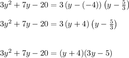 3y^{2}+7y-20 = 3 \left(y - \left( -4 \right)\right)\left(y - \frac{ 5 }{ 3 } \right)\\\\3y^{2}+7y-20 = 3 \left(y + 4 \right)\left(y - \frac{ 5 }{ 3 }\right)\\\\\\3y^{2}+7y-20 = ( y+4 )( 3y-5 )