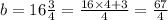 b=16\tfrac{3}{4}=\frac{16 \times 4 +3}{4}=\frac{67}{4}