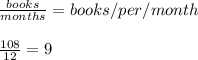 \frac{books}{months} =books/per/month \\  \\  \frac{108}{12}= 9