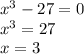 x^3-27=0\\&#10;x^3=27\\&#10;x=3