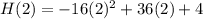 H(2) = -16(2)^2 + 36(2) + 4