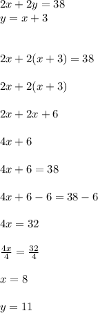2x+2y=38 \\ y = x + 3 \\ \\ \\ 2x+ 2 (x + 3) = 38 \\ \\ 2x + 2(x + 3) \\ \\ 2x + 2x + 6 \\ \\ 4x + 6 \\ \\ 4x + 6 = 38 \\ \\ 4x + 6 - 6 = 38 - 6 \\ \\ 4x = 32 \\ \\  \frac{4x}{4} =  \frac{32}{4} \\ \\ x = 8 \\ \\ y = 11 \\ \\