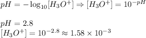 pH=-\log_{10} [H_3O^+] \Rightarrow [H_3O^+]=10^{-pH} \\ \\&#10;pH=2.8 \\&#10;\ [H_3O^+]=10^{-2.8} \approx 1.58 \times 10^{-3}