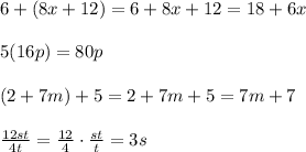 6+(8x+12)=6+8x+12=18+6x\\\\5(16p)=80p\\\\(2+7m)+5=2+7m+5=7m+7\\\\\frac{12st}{4t}=\frac{12}{4}\cdot\frac{st}{t}=3s