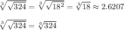 \sqrt[3]{\sqrt{324}}=\sqrt[3]{\sqrt{18^2}}=\sqrt[3]{18}\approx2.6207\\\\\sqrt[3]{\sqrt{324}}=\sqrt[6]{324}