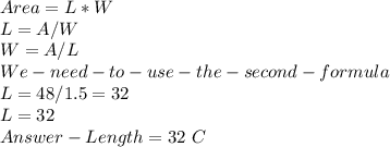 Area= L*W \\ L=A/W \\ W=A/L \\ We-need-to-use-the-second-formula \\ L=48/1.5=32 \\ L=32  \\ Answer- Length=32~C