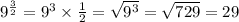 9^\frac32=9^3\times\frac12=\sqrt{9^3}=\sqrt{729}=29