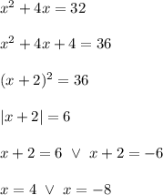 x^{2}+4x=32 \\  \\ x^{2}+4x+4=36 \\  \\ (x+2)^{2}=36 \\  \\ |x+2|=6 \\  \\ x+2=6 \ \vee \ x+2=-6 \\  \\ x=4 \ \vee \ x=-8