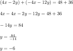 (4x-2y)+(-4x-12y)=48+36\\ \\ 4x-4x-2y-12y=48+36\\ \\ -14y=84\\ \\ y=\frac { 84 }{ -14 } \\ \\ y=-6