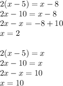 2(x-5)=x-8\\&#10;2x-10=x-8\\&#10;2x-x=-8+10\\&#10;x=2\\\\&#10;2(x-5)=x\\&#10;2x-10=x\\&#10;2x-x=10\\&#10;x=10