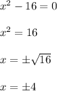 x^2-16=0 \\ \\ x^2 = 16 \\ \\ x = \pm  \sqrt{16} \\ \\ x = \pm 4 \\ \\