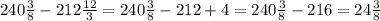 240  \frac{3}{8} - 212  \frac{12}{3}  = 240  \frac{3}{8} - 212  +4 = 240  \frac{3}{8} - 216= 24  \frac{3}{8}