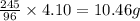 \frac{245}{96}\times 4.10=10.46g