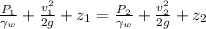 \frac{P_{1}}{\gamma _{w}}+\frac{v_{1}^{2}}{2g}+z_{1}=\frac{P_{2}}{\gamma _{w}}+\frac{v_{2}^{2}}{2g}+z_{2}