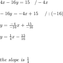 4x-16y=15\ \ \ /-4x\\\\-16y=-4x+15\ \ \ \ /:(-16)\\\\y=\frac{-4}{-16}x+\frac{15}{-16}\\\\y=\frac{1}{4}x-\frac{15}{16}\\\\\\\\the\ slope\ is\ \frac{1}{4}