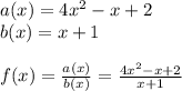 a(x)=4x^2-x+2 \\&#10;b(x)=x+1 \\ \\&#10;f(x)=\frac{a(x)}{b(x)}=\frac{4x^2-x+2}{x+1}