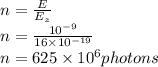 n=\frac{E}{E_{z} }\\ n=\frac{10^{-9} }{16\times 10^{-19} }\\n=625\times 10^{6}photons
