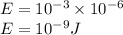 E=10^{-3}\times 10^{-6}  \\E=10^{-9}J