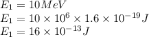 E_{1}=10MeV\\E_{1}=10\times 10^{6}\times 1.6\times 10^{-19}J\\ E_{1}=16\times 10^{-13}J
