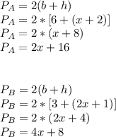 P_A=2(b+h) \\ P_A=2*[6+(x+2)] \\ P_A=2*(x+8) \\ P_A=2x+16 \\  \\  \\ P_B=2(b+h) \\ P_B=2*[3+(2x+1)] \\ P_B=2*(2x+4) \\ P_B=4x+8&#10;