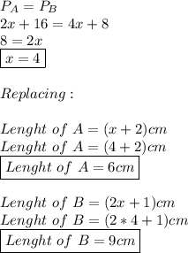 P_A=P_B \\ 2x+16=4x+8 \\ 8=2x \\ \boxed{x=4} \\  \\ Replacing:  \\  \\ Lenght\,\,of\,\,A=(x+2)cm\\ Lenght\,\,of\,\,A=(4+2)cm\\ \boxed{Lenght\,\,of\,\,A=6cm}\\  \\ Lenght\,\,of\,\,B=(2x+1)cm\\ Lenght\,\,of\,\,B=(2*4+1)cm\\ \boxed{Lenght\,\,of\,\,B=9cm}