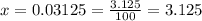 x=0.03125 =  \frac{3.125}{100} = 3.125%